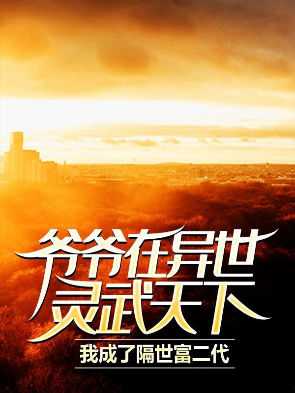 爷爷异界造反，我在都市无敌了!